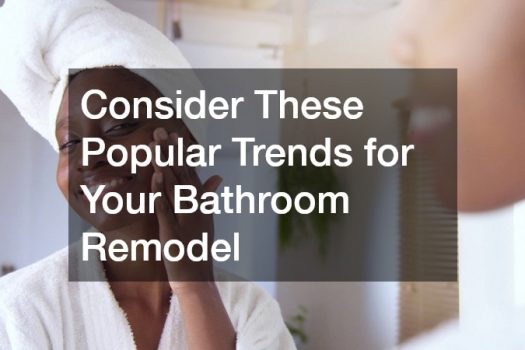 Consider These Popular Trends for Your Bathroom Remodel
