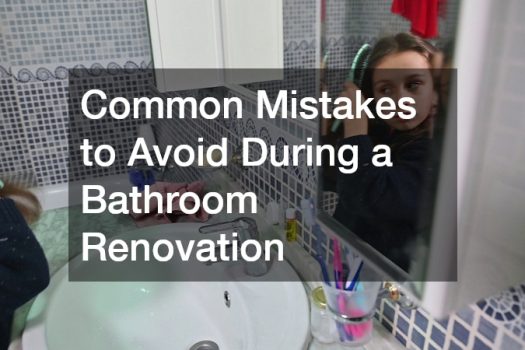 Common Mistakes to Avoid During a Bathroom Renovation