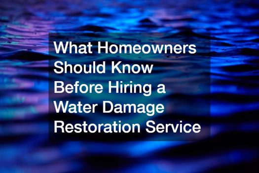 What Homeowners Should Know Before Hiring a Water Damage Restoration Service